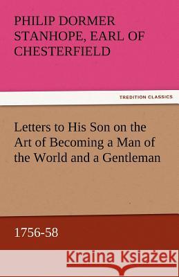 Letters to His Son on the Art of Becoming a Man of the World and a Gentleman, 1756-58 Philip Dormer Stanhope Ea Chesterfield   9783842451872