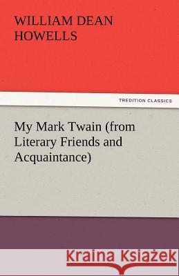My Mark Twain (from Literary Friends and Acquaintance) William Dean Howells   9783842452077 tredition GmbH