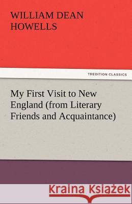 My First Visit to New England (from Literary Friends and Acquaintance) William Dean Howells   9783842452084 tredition GmbH