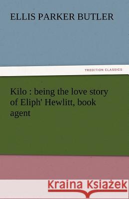 Kilo: Being the Love Story of Eliph' Hewlitt, Book Agent Ellis Parker Butler 9783842452169 Tredition Classics