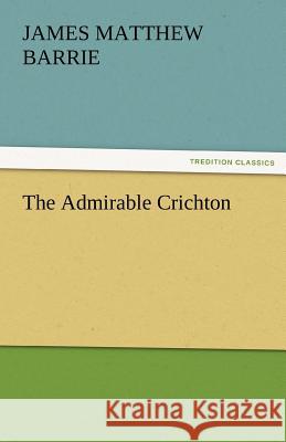 The Admirable Crichton J. M. (James Matthew) Barrie   9783842452329 tredition GmbH