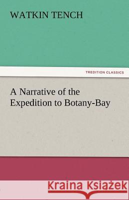 A Narrative of the Expedition to Botany-Bay Watkin Tench   9783842452381 tredition GmbH