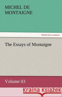 The Essays of Montaigne - Volume 03 Michel de Montaigne   9783842452459 tredition GmbH