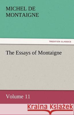 The Essays of Montaigne - Volume 11 Michel de Montaigne   9783842452534 tredition GmbH