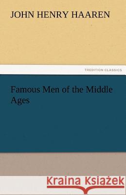 Famous Men of the Middle Ages John H. (John Henry) Haaren   9783842452916 tredition GmbH