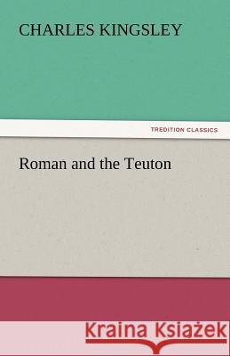 Roman and the Teuton Charles Kingsley 9783842453234 Tredition Classics