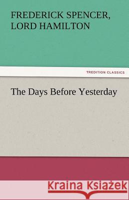 The Days Before Yesterday Frederick Spencer Lord Hamilton   9783842453241