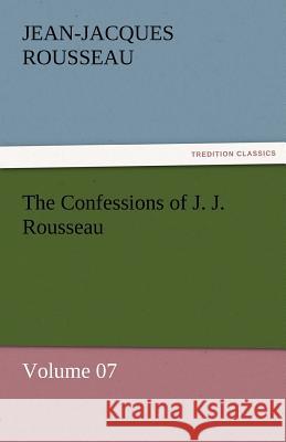 The Confessions of J. J. Rousseau - Volume 07 Jean Jacques Rousseau 9783842453869 Tredition Classics