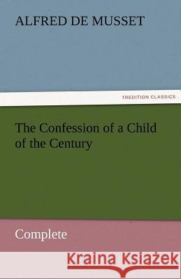 The Confession of a Child of the Century - Complete Alfred de Musset   9783842453982 tredition GmbH