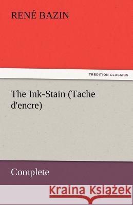 The Ink-Stain (Tache D'Encre) - Complete Rene Bazin 9783842454057