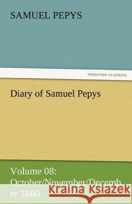 Diary of Samuel Pepys - Volume 08: October/November/December 1660 Pepys, Samuel 9783842454507 tredition GmbH