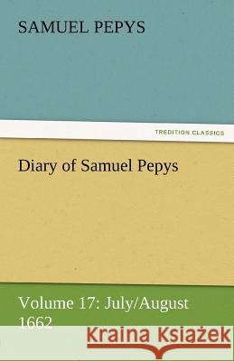 Diary of Samuel Pepys - Volume 17: July/August 1662 Pepys, Samuel 9783842454545 tredition GmbH