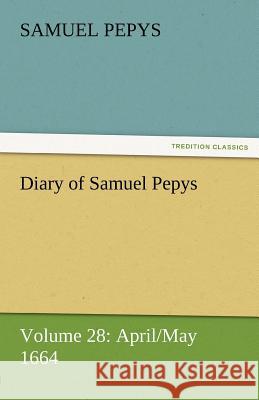 Diary of Samuel Pepys - Volume 28: April/May 1664 Pepys, Samuel 9783842454651 tredition GmbH