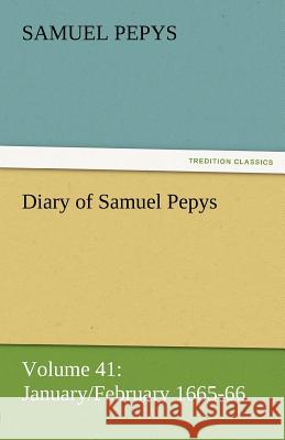 Diary of Samuel Pepys - Volume 41: January/February 1665-66 Pepys, Samuel 9783842454729 tredition GmbH