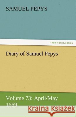 Diary of Samuel Pepys - Volume 73: April/May 1669 Pepys, Samuel 9783842454835 tredition GmbH