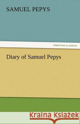 Diary of Samuel Pepys - Complete 1669 N.S. Samuel Pepys   9783842454842 tredition GmbH