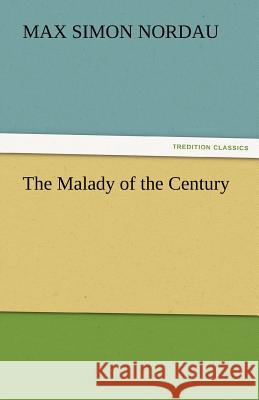 The Malady of the Century Max Simon Nordau   9783842454941