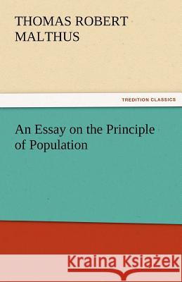 An Essay on the Principle of Population T. R. (Thomas Robert) Malthus   9783842454989 tredition GmbH