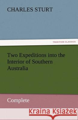 Two Expeditions Into the Interior of Southern Australia - Complete Charles Sturt   9783842455450 tredition GmbH