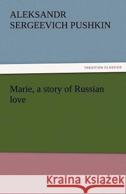 Marie, a Story of Russian Love Aleksandr Sergeevich Pushkin   9783842455481