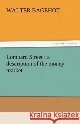 Lombard Street: A Description of the Money Market Bagehot, Walter 9783842455566