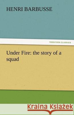 Under Fire: The Story of a Squad Barbusse, Henri 9783842455627 tredition GmbH