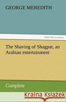 The Shaving of Shagpat, an Arabian entertainment - Complete George Meredith 9783842455726