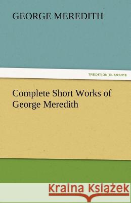 Complete Short Works of George Meredith George Meredith   9783842455856 tredition GmbH