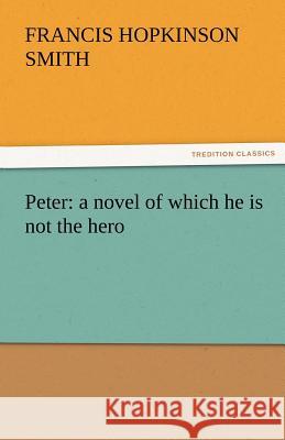 Peter: A Novel of Which He Is Not the Hero Smith, Francis Hopkinson 9783842455917
