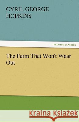 The Farm That Won't Wear Out Cyril G. (Cyril George) Hopkins   9783842455979