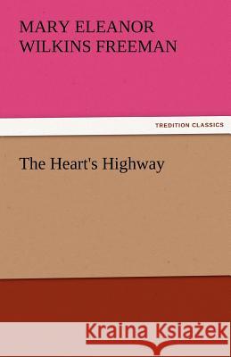 The Heart's Highway Mary Eleanor Wilkins Freeman   9783842455993 tredition GmbH