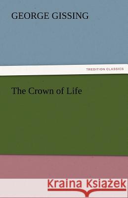 The Crown of Life George Gissing   9783842456082 tredition GmbH