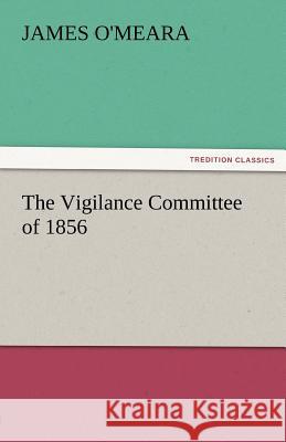 The Vigilance Committee of 1856 James O'Meara   9783842456495 tredition GmbH