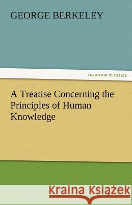A Treatise Concerning the Principles of Human Knowledge George Berkeley   9783842456730 tredition GmbH