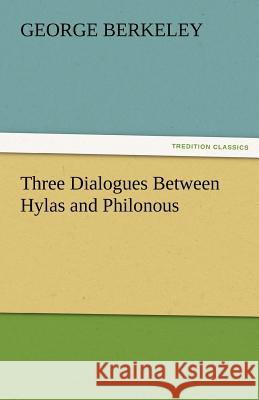 Three Dialogues Between Hylas and Philonous George Berkeley   9783842456747 tredition GmbH