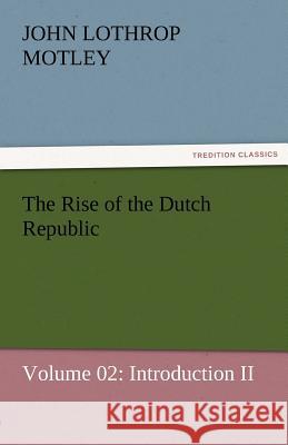 The Rise of the Dutch Republic - Volume 02: Introduction II Motley, John Lothrop 9783842456983 tredition GmbH