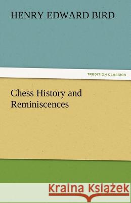 Chess History and Reminiscences H. E. (Henry Edward) Bird   9783842457492 tredition GmbH