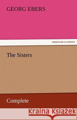 The Sisters - Complete Georg Ebers   9783842458055 tredition GmbH