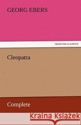 Cleopatra - Complete Georg Ebers   9783842458178 tredition GmbH