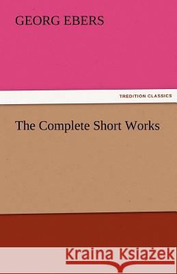 The Complete Short Works Georg Ebers   9783842459151 tredition GmbH