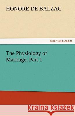 The Physiology of Marriage, Part 1 Honore de Balzac   9783842459533 tredition GmbH