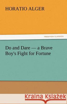 Do and Dare - A Brave Boy's Fight for Fortune Horatio Alger   9783842459670 tredition GmbH