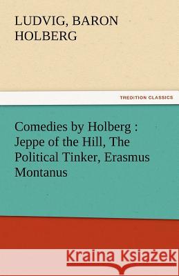 Comedies by Holberg: Jeppe of the Hill, the Political Tinker, Erasmus Montanus Holberg, Ludvig Baron 9783842459694