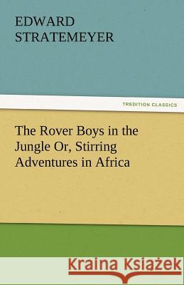 The Rover Boys in the Jungle Or, Stirring Adventures in Africa Edward Stratemeyer   9783842459823 tredition GmbH