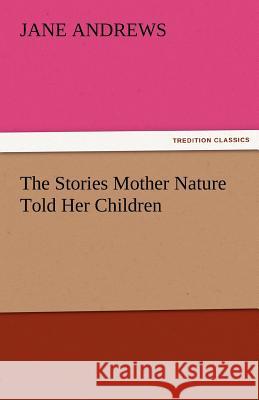 The Stories Mother Nature Told Her Children Jane Andrews   9783842459908