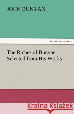 The Riches of Bunyan Selected from His Works John Bunyan   9783842459977 tredition GmbH