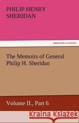 The Memoirs of General Philip H. Sheridan, Volume II., Part 6 Philip Henry Sheridan   9783842460126