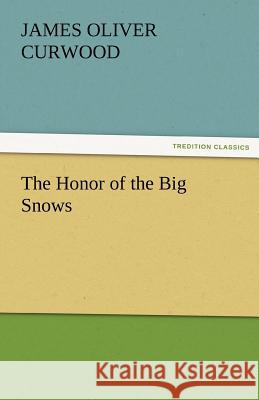 The Honor of the Big Snows James Oliver Curwood   9783842460256 tredition GmbH