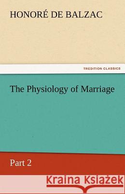 The Physiology of Marriage, Part 2 Honore de Balzac   9783842460294 tredition GmbH