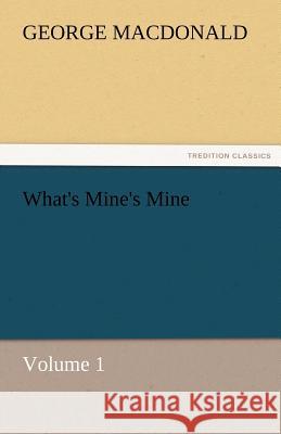 What's Mine's Mine - Volume 1 George MacDonald   9783842460355 tredition GmbH